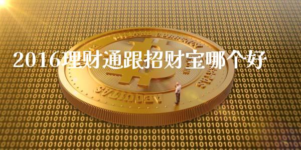 2016理财通跟招财宝哪个好_https://wap.sdyuehang.cn_产经新闻_第1张