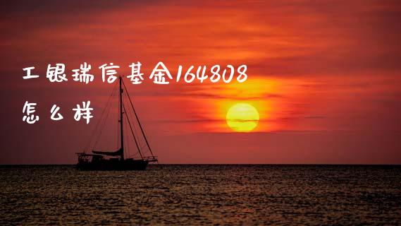 工银瑞信基金164808怎么样_https://wap.sdyuehang.cn_产经新闻_第1张