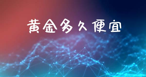 黄金多久便宜_https://wap.sdyuehang.cn_产经新闻_第1张