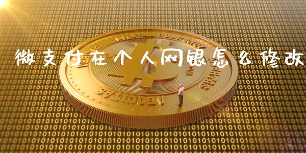 微支付在个人网银怎么修改_https://wap.sdyuehang.cn_产经新闻_第1张