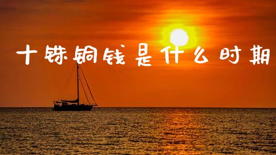 十铢铜钱是什么时期_https://wap.sdyuehang.cn_债券资讯_第1张