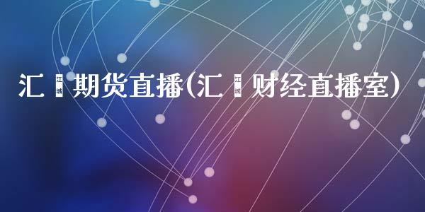 汇鑫期货直播(汇鑫财经直播室)_产经新闻_第1张_产经新闻_债券资讯_新股申购_美股行情 汇鑫期货直播(汇鑫财经直播室)_https://wap.sdyuehang.cn_产经新闻_第1张