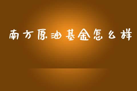 南方原油基金怎么样_https://wap.sdyuehang.cn_新股申购_第1张