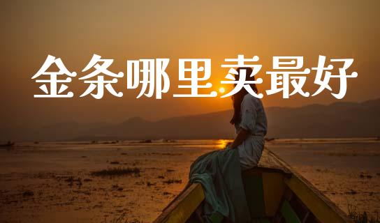 金条哪里卖最好_https://wap.sdyuehang.cn_产经新闻_第1张