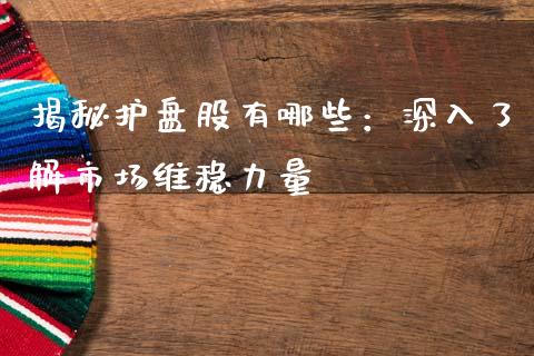 揭秘护盘股有哪些：深入了解市场维稳力量_https://wap.sdyuehang.cn_新股申购_第1张