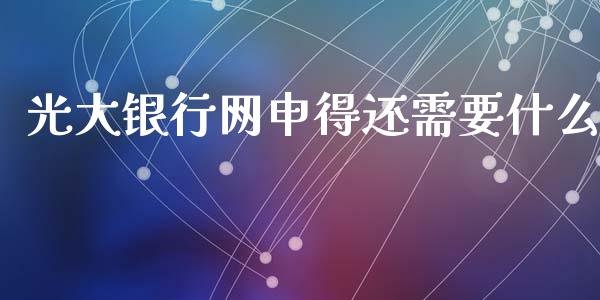 光大银行网申得还需要什么_https://wap.sdyuehang.cn_产经新闻_第1张