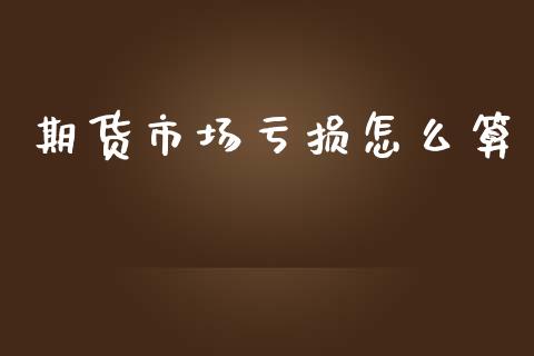 期货市场亏损怎么算_https://wap.sdyuehang.cn_债券资讯_第1张