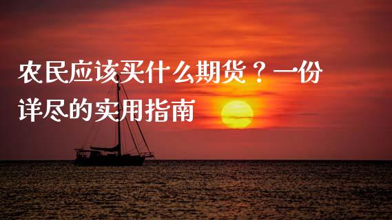 农民应该买什么期货？一份详尽的实用指南_https://wap.sdyuehang.cn_债券资讯_第1张