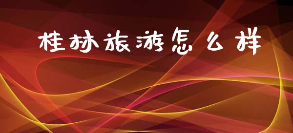 桂林旅游怎么样_https://wap.sdyuehang.cn_新股申购_第1张
