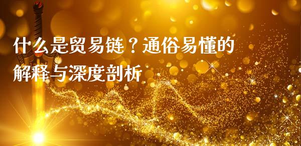 什么是贸易链？通俗易懂的解释与深度剖析_https://wap.sdyuehang.cn_美股行情_第1张