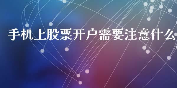 手机上股票开户需要注意什么_https://wap.sdyuehang.cn_产经新闻_第1张