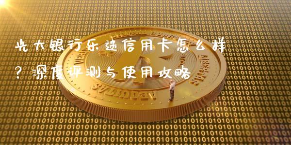 光大银行乐迷信用卡怎么样？深度评测与使用攻略_https://wap.sdyuehang.cn_产经新闻_第1张