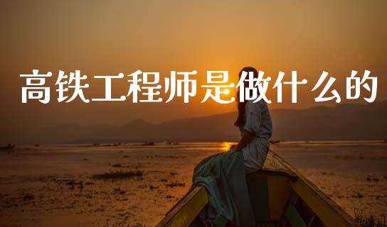 高铁工程师是做什么的_https://wap.sdyuehang.cn_债券资讯_第1张