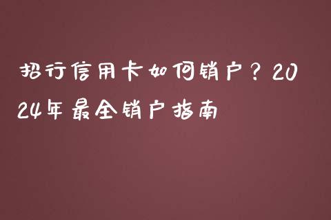 招行信用卡如何销户？2024年最全销户指南_https://wap.sdyuehang.cn_产经新闻_第1张