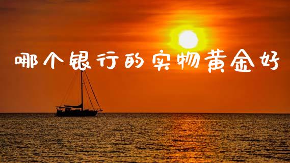 哪个银行的实物黄金好_https://wap.sdyuehang.cn_美股行情_第1张