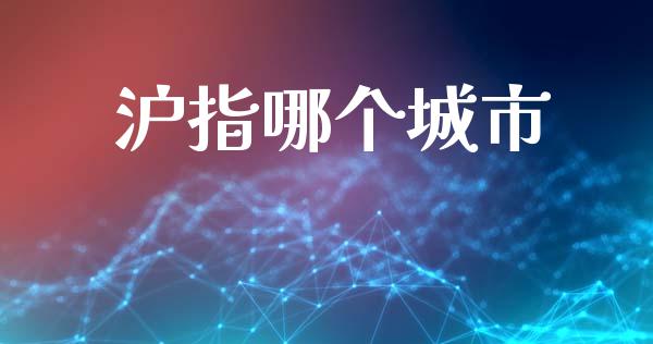 沪指哪个城市_https://wap.sdyuehang.cn_新股申购_第1张