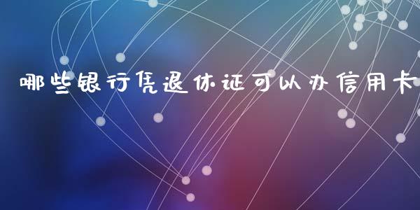 哪些银行凭退休证可以办信用卡_https://wap.sdyuehang.cn_新股申购_第1张