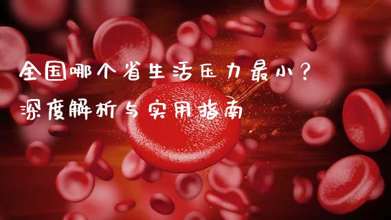全国哪个省生活压力最小？深度解析与实用指南_https://wap.sdyuehang.cn_美股行情_第1张
