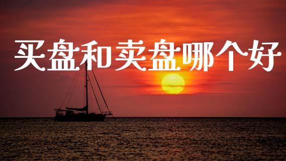 买盘和卖盘哪个好_https://wap.sdyuehang.cn_新股申购_第1张