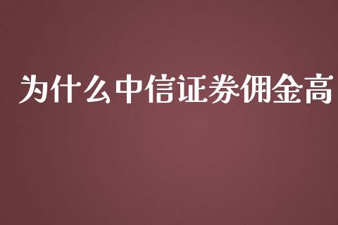 为什么中信证券佣金高_https://wap.sdyuehang.cn_新股申购_第1张