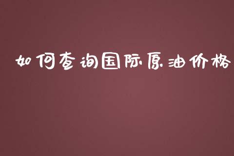如何查询国际原油价格_https://wap.sdyuehang.cn_美股行情_第1张