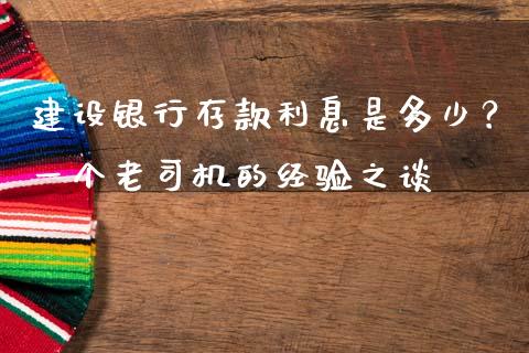 建设银行存款利息是多少？一个老司机的经验之谈_https://wap.sdyuehang.cn_产经新闻_第1张
