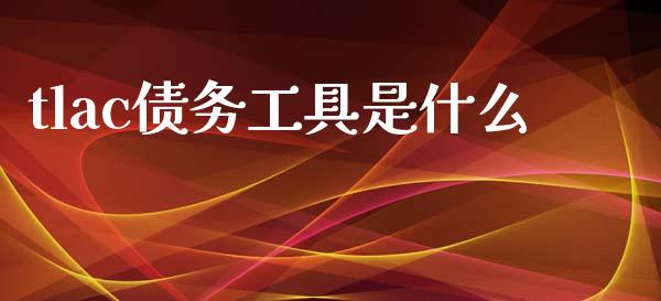 tlac债务工具是什么_https://wap.sdyuehang.cn_美股行情_第1张