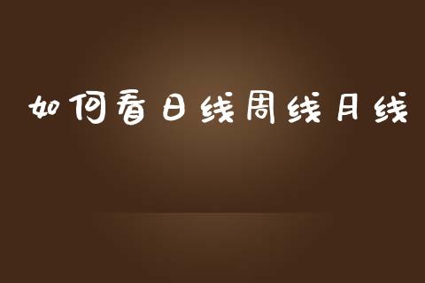 如何看日线周线月线_https://wap.sdyuehang.cn_产经新闻_第1张