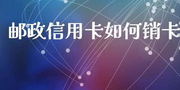 邮政信用卡如何销卡_https://wap.sdyuehang.cn_美股行情_第1张