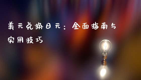 美元兑换日元：全面指南与实用技巧_https://wap.sdyuehang.cn_美股行情_第1张