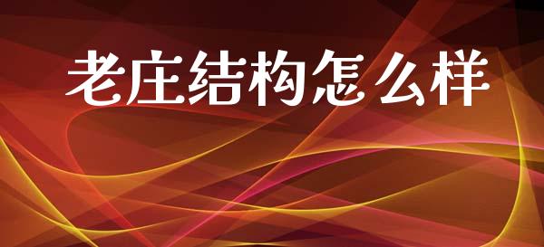 老庄结构怎么样_https://wap.sdyuehang.cn_债券资讯_第1张