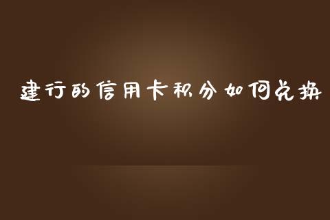 建行的信用卡积分如何兑换_https://wap.sdyuehang.cn_产经新闻_第1张