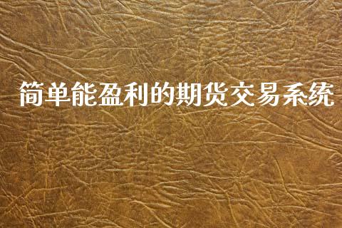 简单能盈利的期货交易系统_https://wap.sdyuehang.cn_债券资讯_第1张