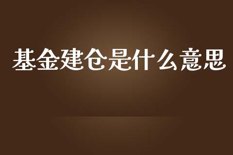 基金建仓是什么意思_https://wap.sdyuehang.cn_新股申购_第1张