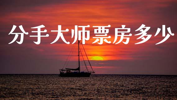 分手大师票房多少_https://wap.sdyuehang.cn_新股申购_第1张