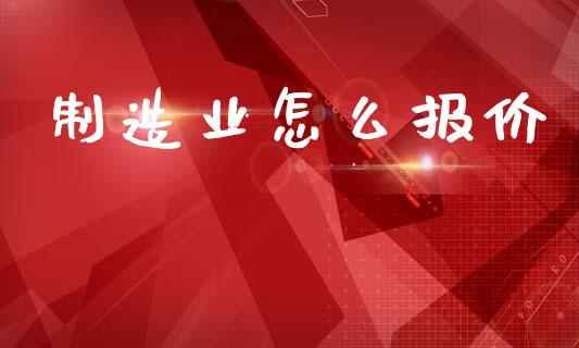制造业怎么报价_https://wap.sdyuehang.cn_债券资讯_第1张