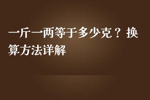 一斤一两等于多少克？ 换算方法详解_https://wap.sdyuehang.cn_产经新闻_第1张