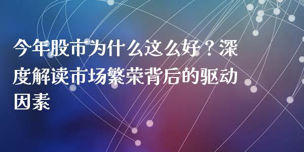今年股市为什么这么好？深度解读市场繁荣背后的驱动因素_https://wap.sdyuehang.cn_产经新闻_第1张