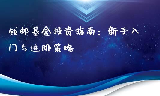 钱邮基金投资指南：新手入门与进阶策略_https://wap.sdyuehang.cn_新股申购_第1张