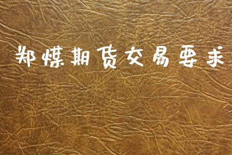 郑煤期货交易要求_https://wap.sdyuehang.cn_产经新闻_第1张