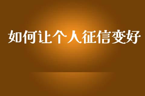 如何让个人征信变好_https://wap.sdyuehang.cn_债券资讯_第1张
