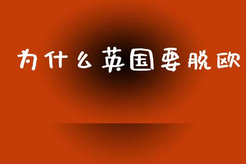 为什么英国要脱欧_https://wap.sdyuehang.cn_美股行情_第1张