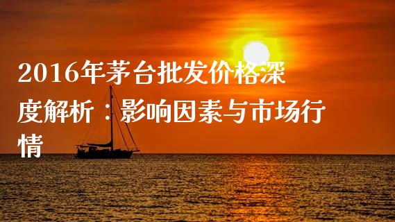 2016年茅台批发价格深度解析：影响因素与市场行情_https://wap.sdyuehang.cn_债券资讯_第1张