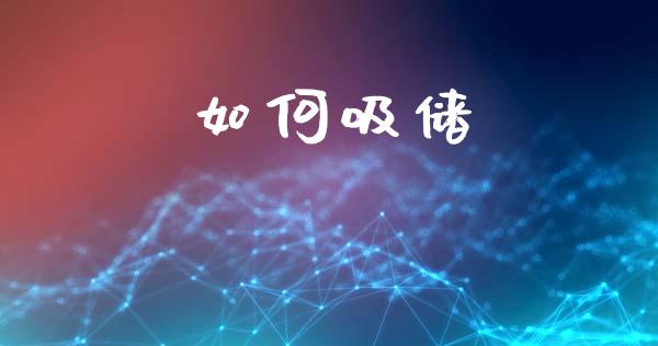 如何吸储_https://wap.sdyuehang.cn_债券资讯_第1张
