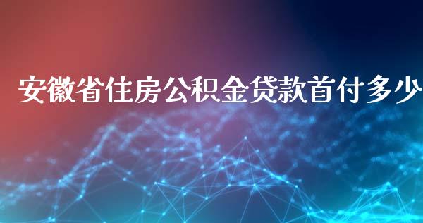 安徽省住房公积金贷款首付多少_https://wap.sdyuehang.cn_美股行情_第1张