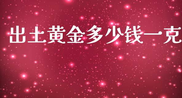 出土黄金多少钱一克_https://wap.sdyuehang.cn_美股行情_第1张