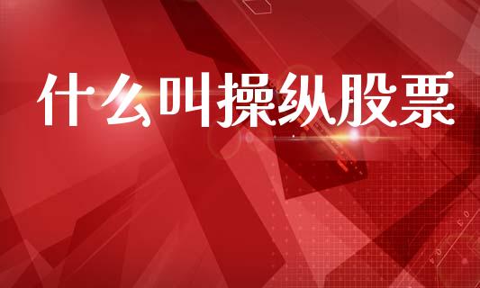 什么叫操纵股票_https://wap.sdyuehang.cn_产经新闻_第1张