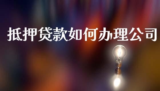 抵押贷款如何办理公司_https://wap.sdyuehang.cn_债券资讯_第1张
