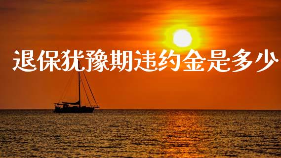 退保犹豫期违约金是多少_https://wap.sdyuehang.cn_产经新闻_第1张