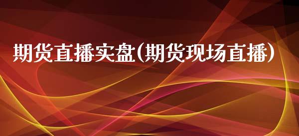 期货直播实盘(期货现场直播)_新股申购_第1张_产经新闻_债券资讯_新股申购_美股行情 期货直播实盘(期货现场直播)_https://wap.sdyuehang.cn_新股申购_第1张